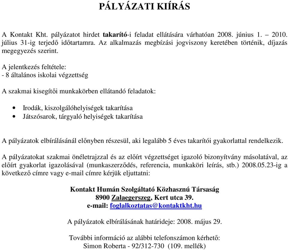 - 8 általános iskolai végzettség A szakmai kisegítıi munkakörben ellátandó feladatok: Irodák, kiszolgálóhelyiségek takarítása Játszósarok, tárgyaló helyiségek takarítása A pályázatok