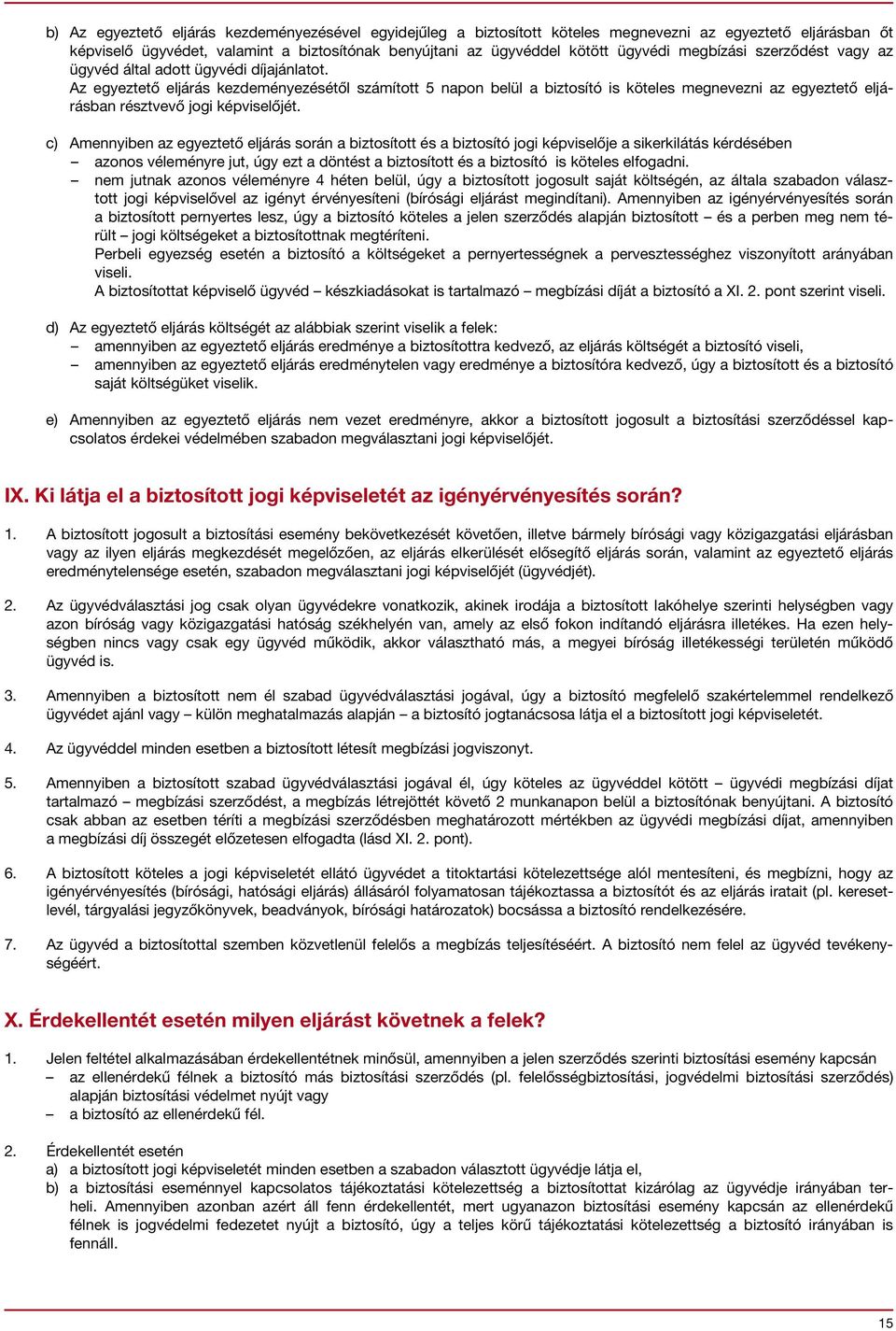 Az egyeztető eljárás kezdeményezésétől számított 5 napon belül a biztosító is köteles megnevezni az egyeztető eljárásban résztvevő jogi képviselőjét.