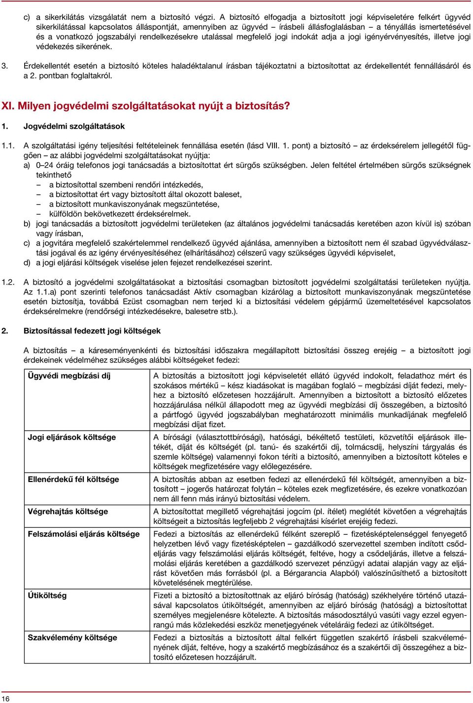 vonatkozó jogszabályi rendelkezésekre utalással megfelelő jogi indokát adja a jogi igényérvényesítés, illetve jogi védekezés sikerének. 3.