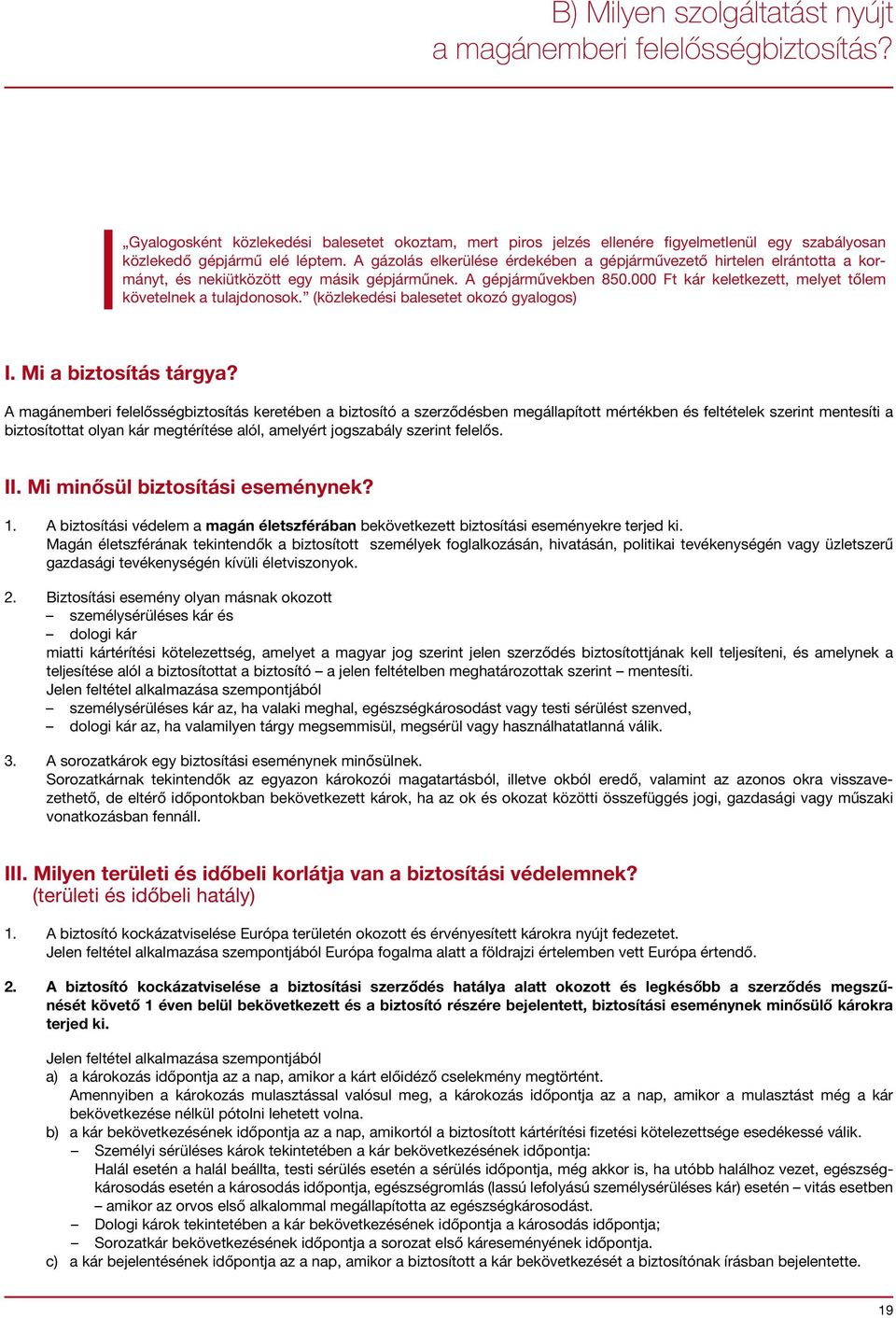 000 Ft kár keletkezett, melyet tőlem követelnek a tulajdonosok. (közlekedési balesetet okozó gyalogos) I. Mi a biztosítás tárgya?