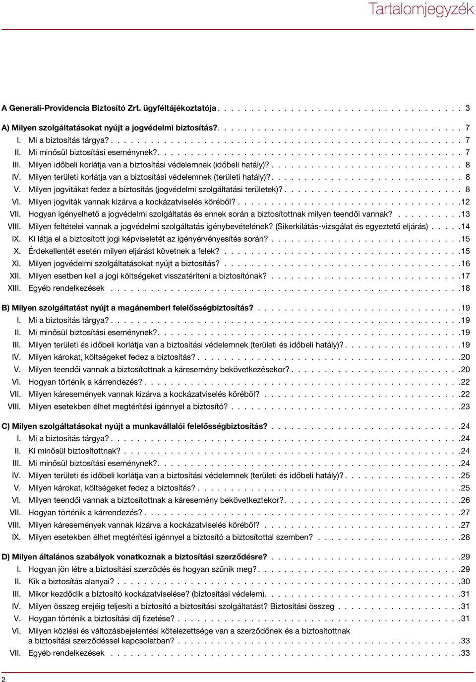 Milyen időbeli korlátja van a biztosítási védelemnek (időbeli hatály)?............................. 8 IV. Milyen területi korlátja van a biztosítási védelemnek (területi hatály)?............................. 8 V.