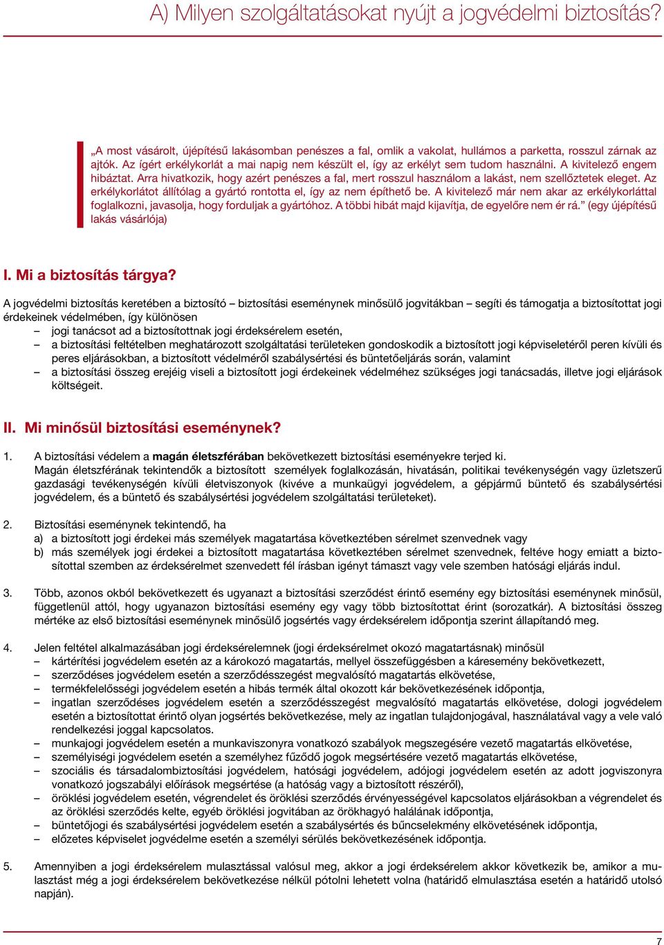 Arra hivatkozik, hogy azért penészes a fal, mert rosszul használom a lakást, nem szellőztetek eleget. Az erkélykorlátot állítólag a gyártó rontotta el, így az nem építhető be.