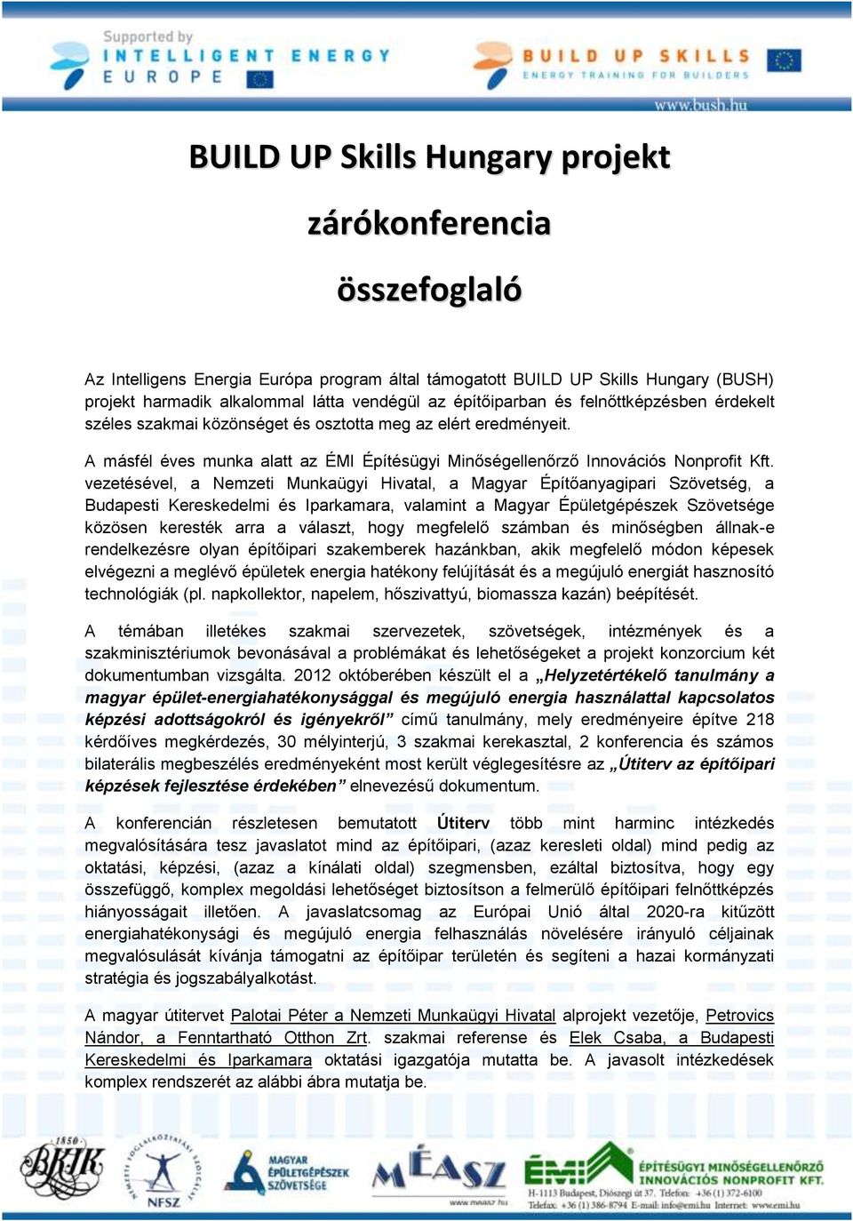 vezetésével, a Nemzeti Munkaügyi Hivatal, a Magyar Építőanyagipari Szövetség, a Budapesti Kereskedelmi és Iparkamara, valamint a Magyar Épületgépészek Szövetsége közösen keresték arra a választ, hogy