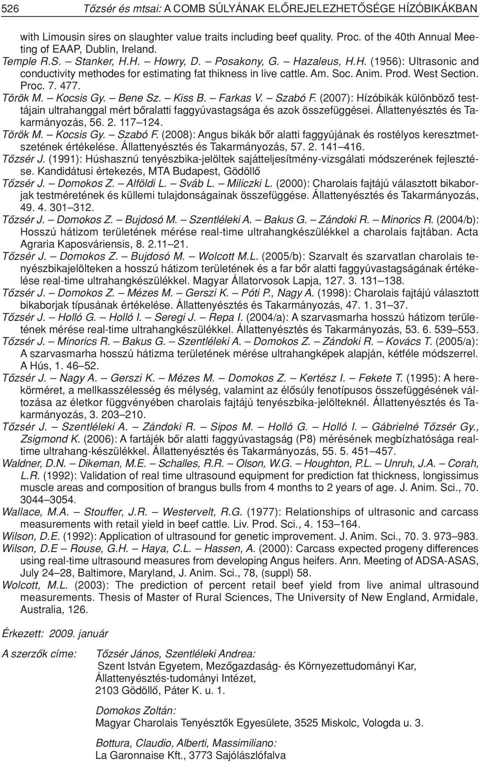 477. Török M. Kocsis Gy. Bene Sz. Kiss B. Farkas V. Szabó F. (2007): Hízóbikák különbözô testtájain ultrahanggal mért bôralatti faggyúvastagsága és azok összefüggései.