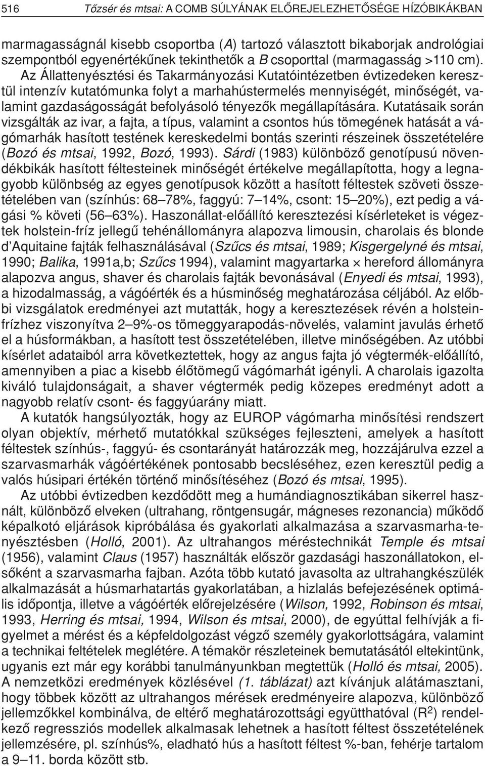 Az Állattenyésztési és Takarmányozási Kutatóintézetben évtizedeken keresztül intenzív kutatómunka folyt a marhahústermelés mennyiségét, minôségét, valamint gazdaságosságát befolyásoló tényezôk