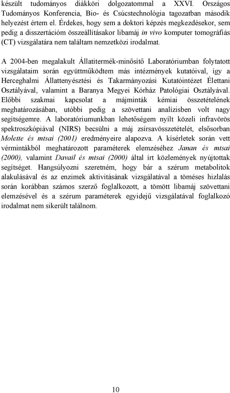 A 2004-ben megalakult Állatitermék-minősítő Laboratóriumban folytatott vizsgálataim során együttműködtem más intézmények kutatóival, így a Herceghalmi Állattenyésztési és Takarmányozási Kutatóintézet