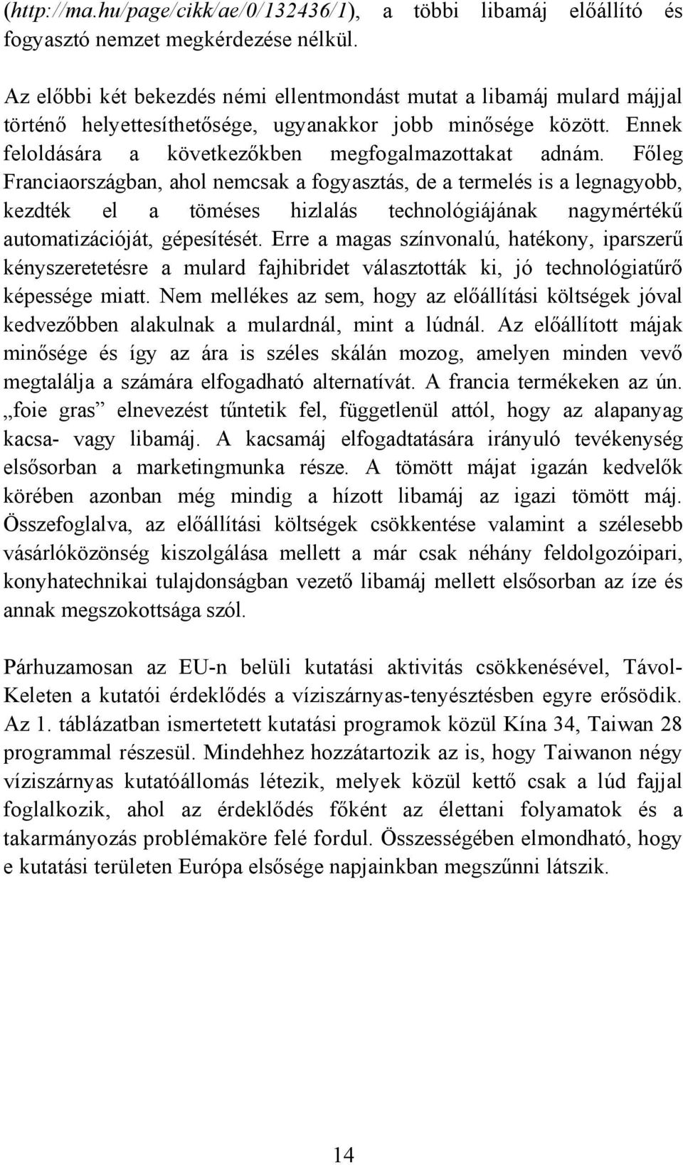 Főleg Franciaországban, ahol nemcsak a fogyasztás, de a termelés is a legnagyobb, kezdték el a töméses hizlalás technológiájának nagymértékű automatizációját, gépesítését.