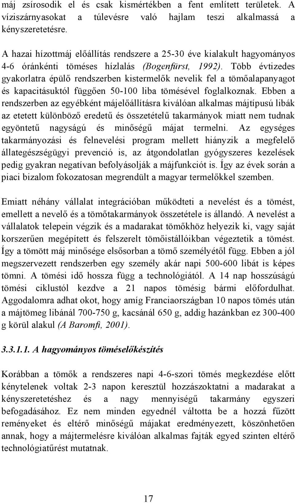 Több évtizedes gyakorlatra épülő rendszerben kistermelők nevelik fel a tömőalapanyagot és kapacitásuktól függően 50-100 liba tömésével foglalkoznak.