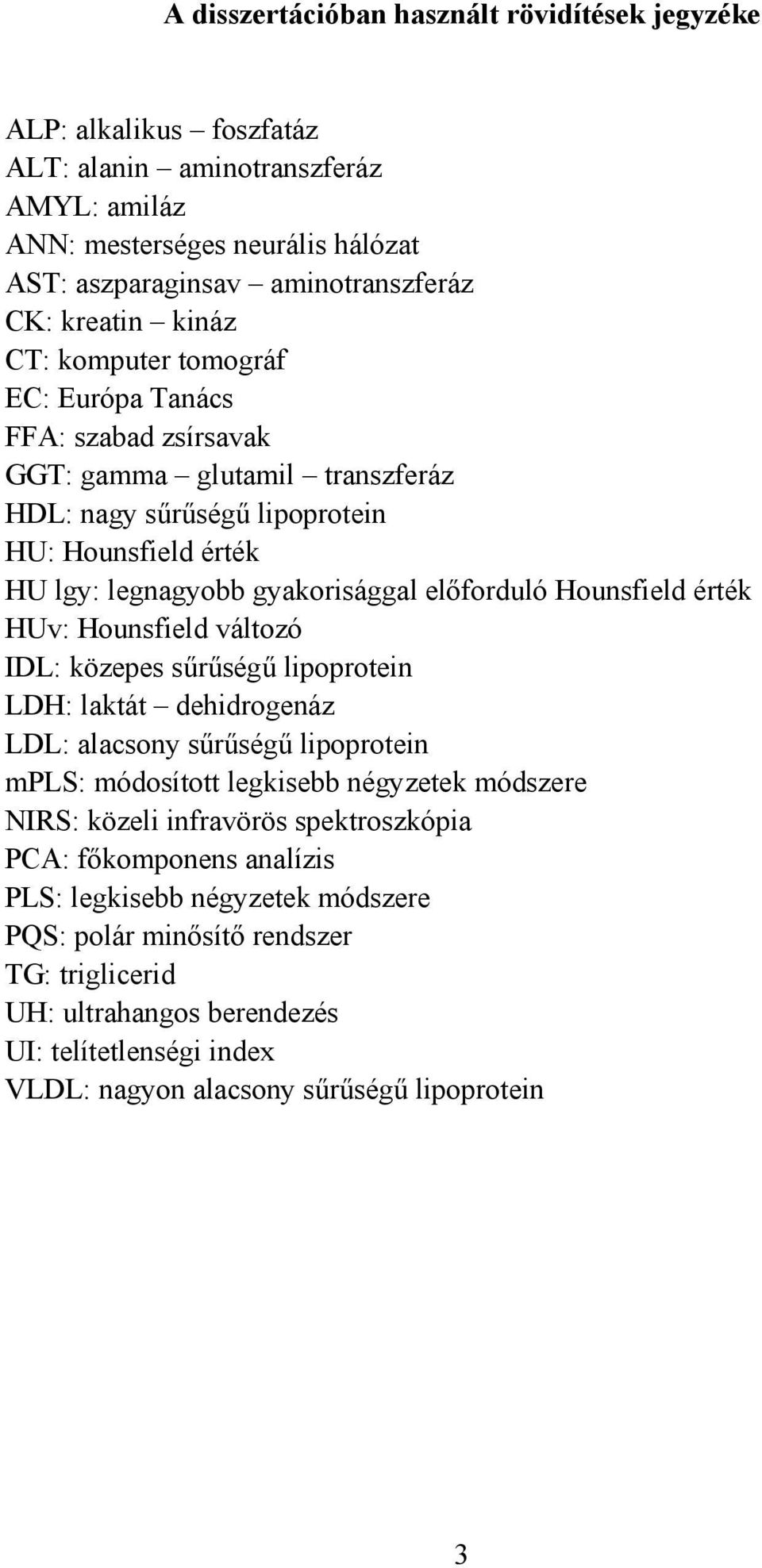 Hounsfield érték HUv: Hounsfield változó IDL: közepes sűrűségű lipoprotein LDH: laktát dehidrogenáz LDL: alacsony sűrűségű lipoprotein mpls: módosított legkisebb négyzetek módszere NIRS: közeli