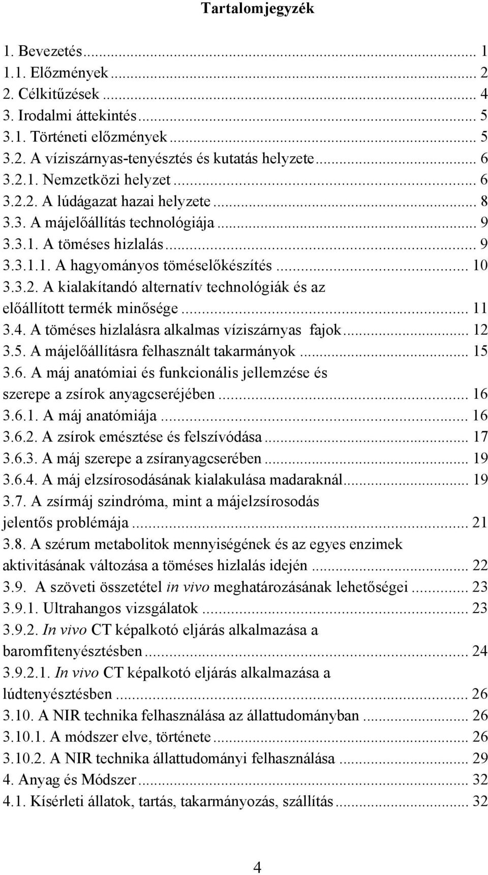 .. 11 3.4. A töméses hizlalásra alkalmas víziszárnyas fajok... 12 3.5. A májelőállításra felhasznált takarmányok... 15 3.6.