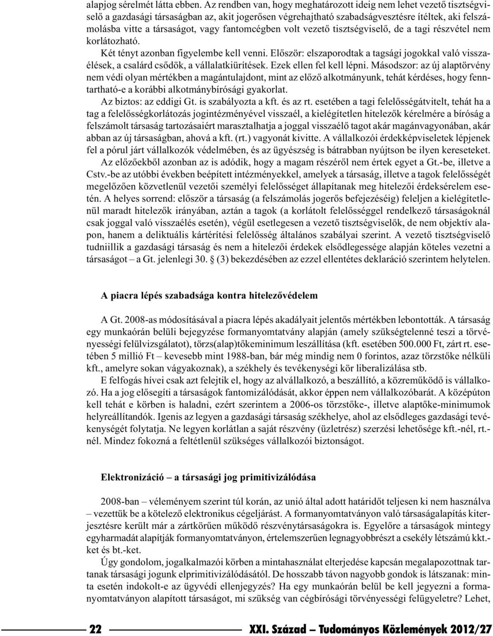 vagy fantomcégben volt vezetõ tisztségviselõ, de a tagi részvétel nem korlátozható. Két tényt azonban figyelembe kell venni.