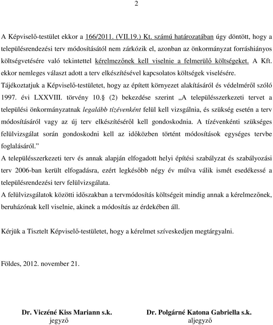 felmerülő költségeket. A Kft. ekkor nemleges választ adott a terv elkészítésével kapcsolatos költségek viselésére.