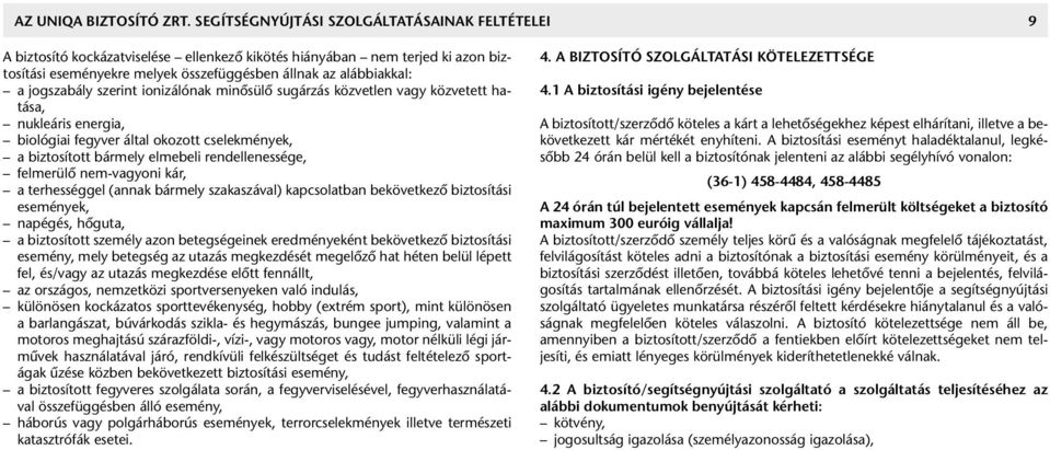 jogszabály szerint ionizálónak minősülő sugárzás közvetlen vagy közvetett ha - tása, nukleáris energia, biológiai fegyver által okozott cselekmények, a biztosított bármely elmebeli rendellenessége,