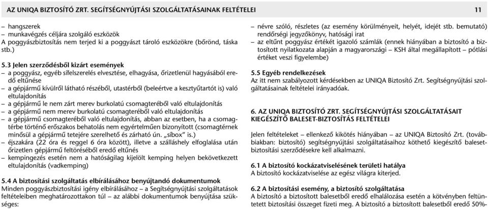 3 Jelen szerződésből kizárt események a poggyász, egyéb sífelszerelés elvesztése, elhagyása, őrizetlenül hagyásából ere - dő eltűnése a gépjármű kívülről látható részéből, utastérből (beleértve a