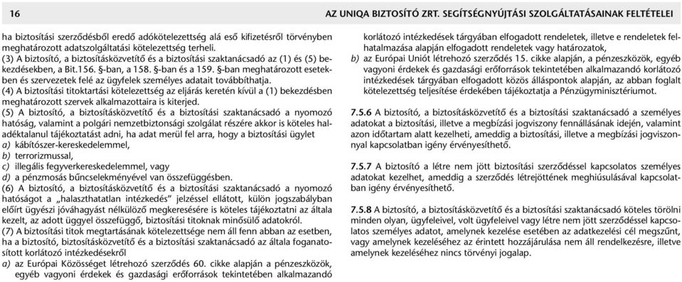 (3) A biztosító, a biztosításközvetítő és a biztosítási szaktanácsadó az (1) és (5) be - kez désekben, a Bit.156. -ban, a 158. -ban és a 159.