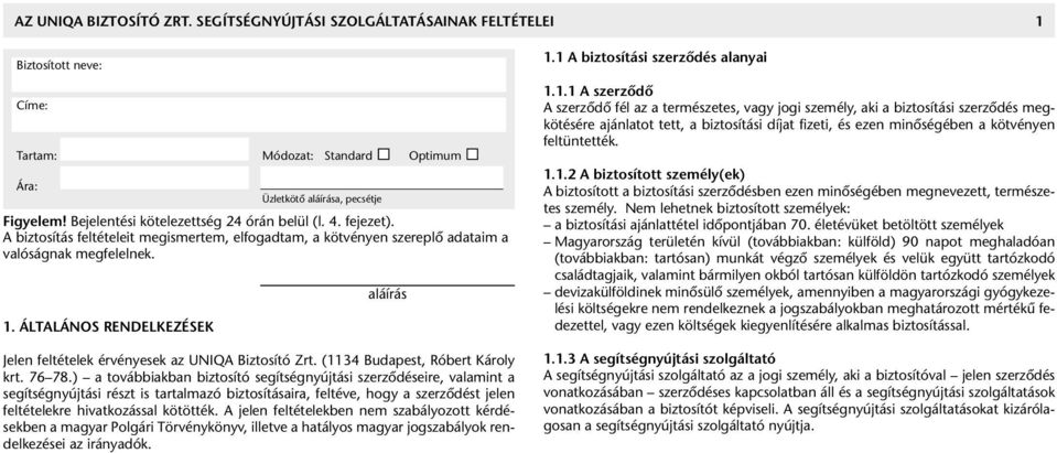 ÁLTALÁNOS RENDELKEZÉSEK Üzletkötô aláírása, pecsétje aláírás Jelen feltételek érvényesek az UNIQA Biztosító Zrt. (1134 Budapest, Róbert Károly krt. 76 78.