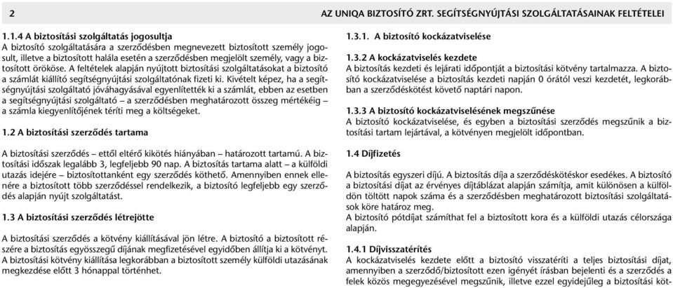 vagy a biztosított örököse. A feltételek alapján nyújtott biztosítási szolgáltatásokat a biztosító a számlát kiállító segítségnyújtási szolgáltatónak fizeti ki.