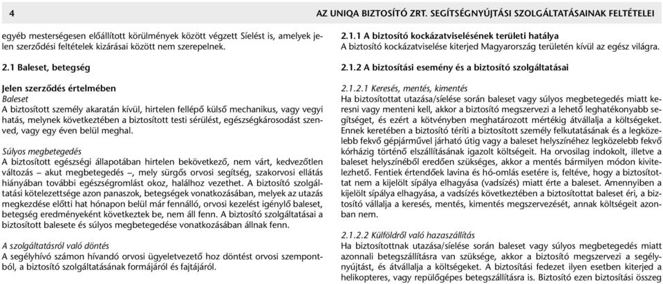 1 Baleset, betegség Jelen szerződés értelmében Baleset A biztosított személy akaratán kívül, hirtelen fellépő külső mechanikus, vagy vegyi hatás, melynek következtében a biztosított testi sérülést,