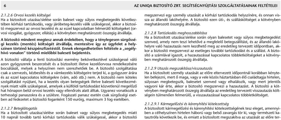 sí - tó megszervezi az orvosi kezelést és az ezzel kapcsolatban felmerülő költségeket (or - vosi vizsgálat, gyógyszer, ellátás) a kötvényben meghatározott összegig átvál lalja.