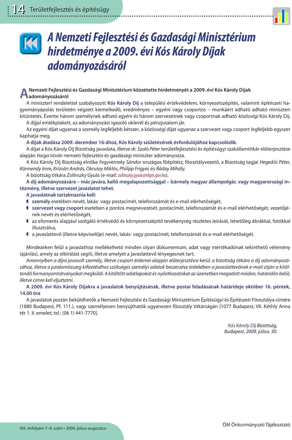 évi Kós Károly Díjak A adományozásáról A miniszteri rendelettel szabályozott Kós Károly Díj a települési értékvédelem, környezetszépítés, valamint építészeti hagyományápolás területén végzett