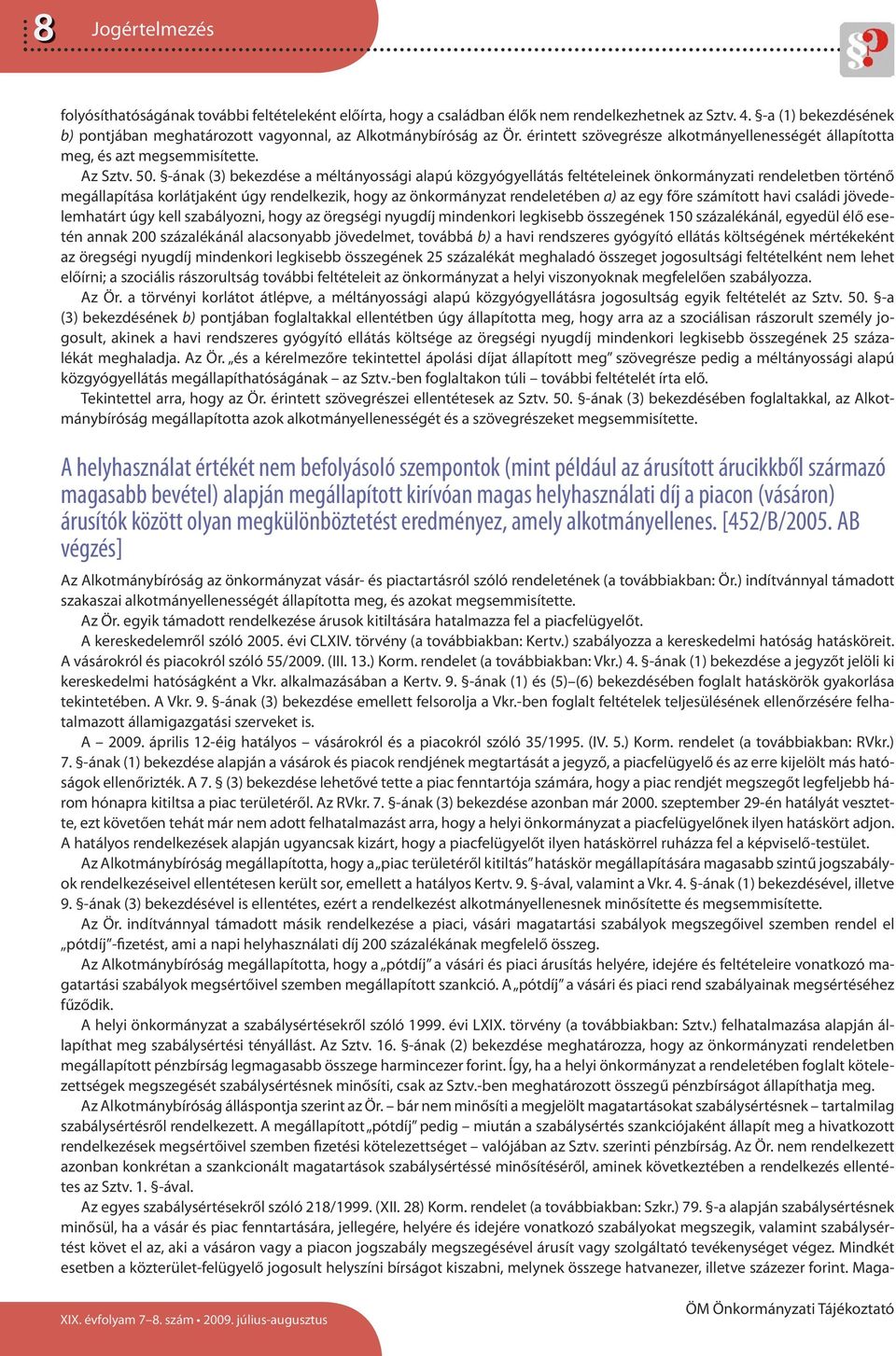 -ának (3) bekezdése a méltányossági alapú közgyógyellátás feltételeinek önkormányzati rendeletben történő megállapítása korlátjaként úgy rendelkezik, hogy az önkormányzat rendeletében a) az egy főre