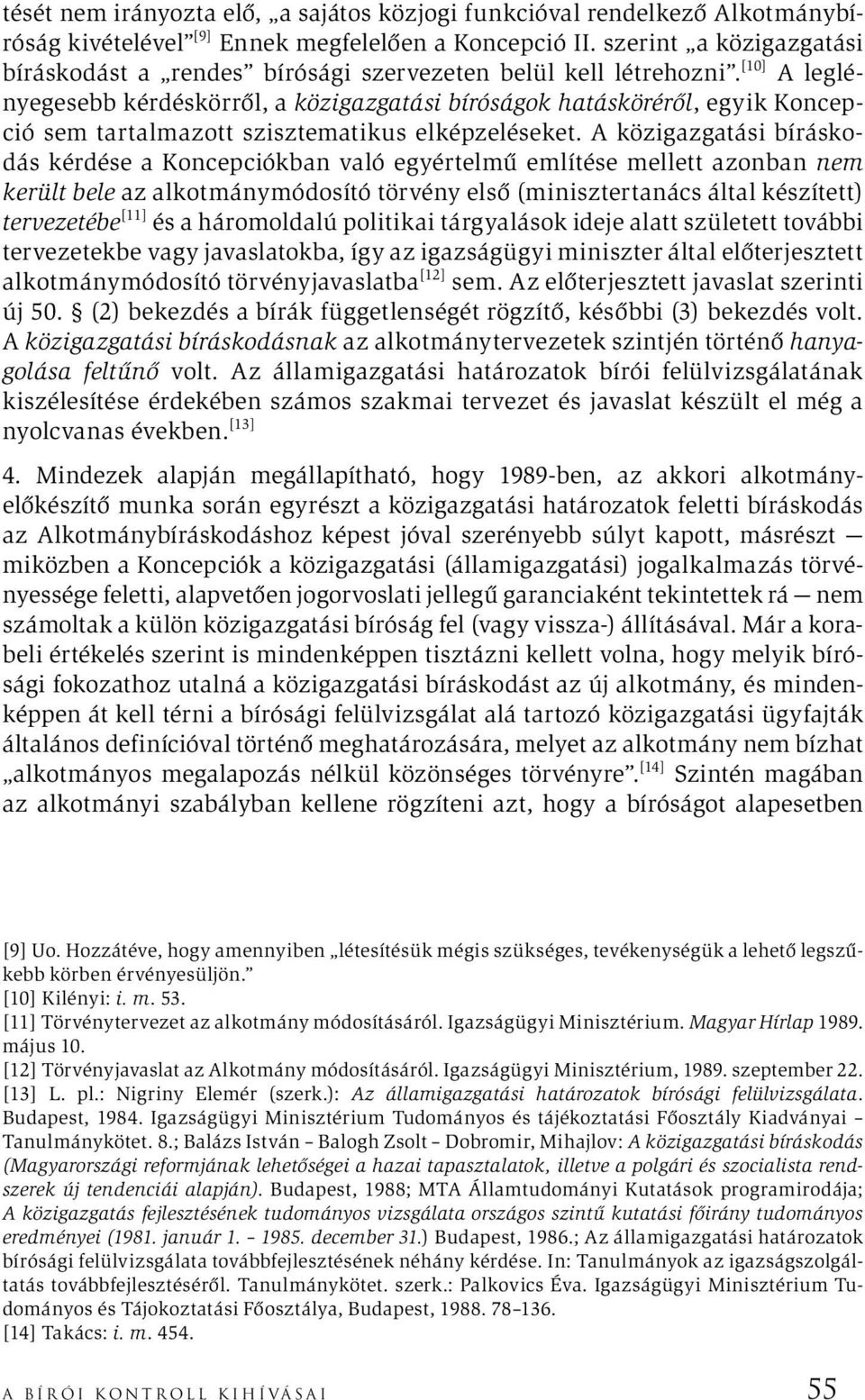 [10] A leglényegesebb kérdéskörről, a közigazgatási bíróságok hatásköréről, egyik Koncepció sem tartalmazott szisztematikus elképzeléseket.