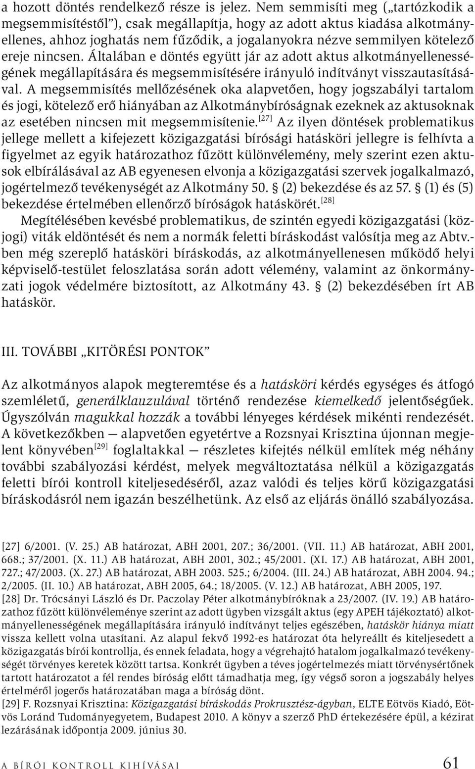 nincsen. Általában e döntés együtt jár az adott aktus alkotmányellenességének megállapítására és megsemmisítésére irányuló indítványt visszautasításával.