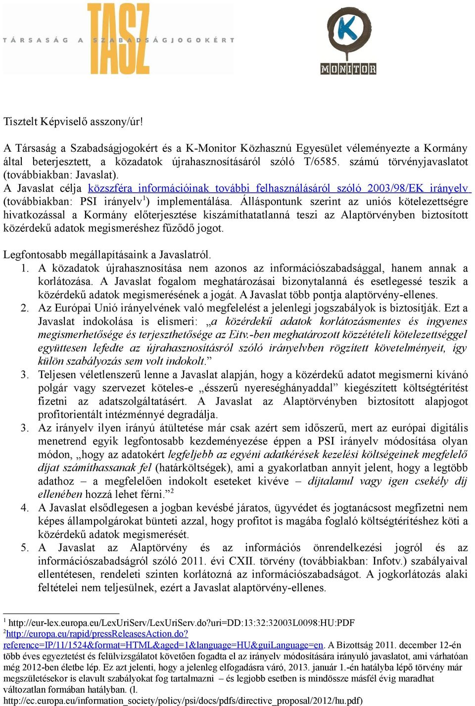 Álláspontunk szerint az uniós kötelezettségre hivatkozással a Kormány előterjesztése kiszámíthatatlanná teszi az Alaptörvényben biztosított közérdekű adatok megismeréshez fűződő jogot.