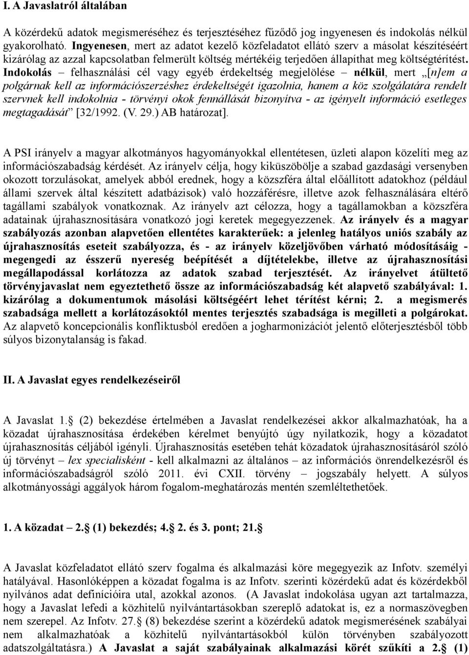 Indokolás felhasználási cél vagy egyéb érdekeltség megjelölése nélkül, mert [n]em a polgárnak kell az információszerzéshez érdekeltségét igazolnia, hanem a köz szolgálatára rendelt szervnek kell