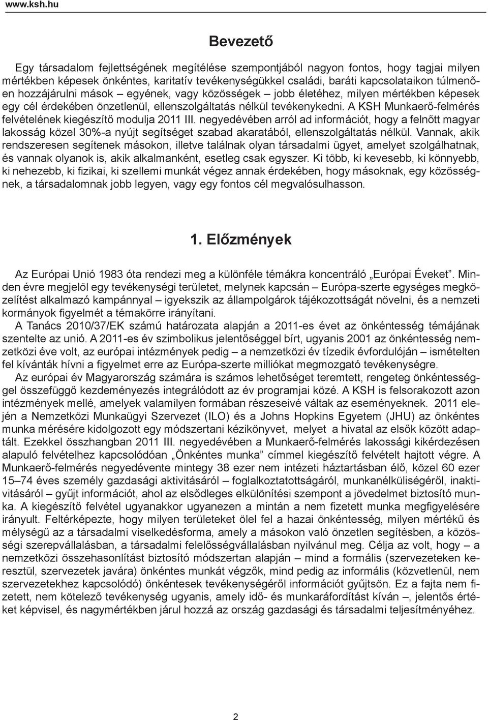 hozzájárulni mások egyének, vagy közösségek jobb életéhez, milyen mértékben képesek egy cél érdekében önzetlenül, ellenszolgáltatás nélkül tevékenykedni.