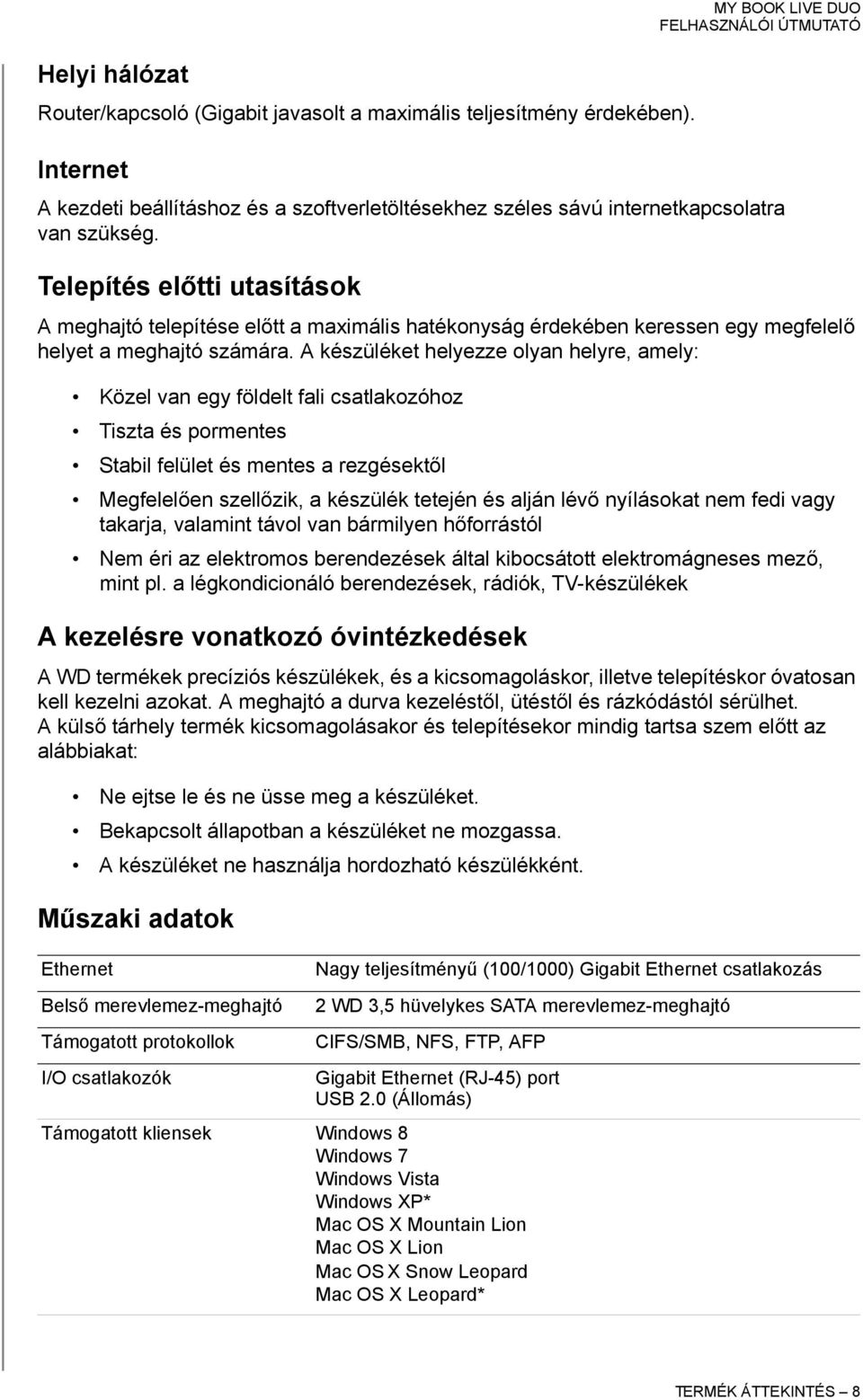 Telepítés előtti utasítások A meghajtó telepítése előtt a maximális hatékonyság érdekében keressen egy megfelelő helyet a meghajtó számára.