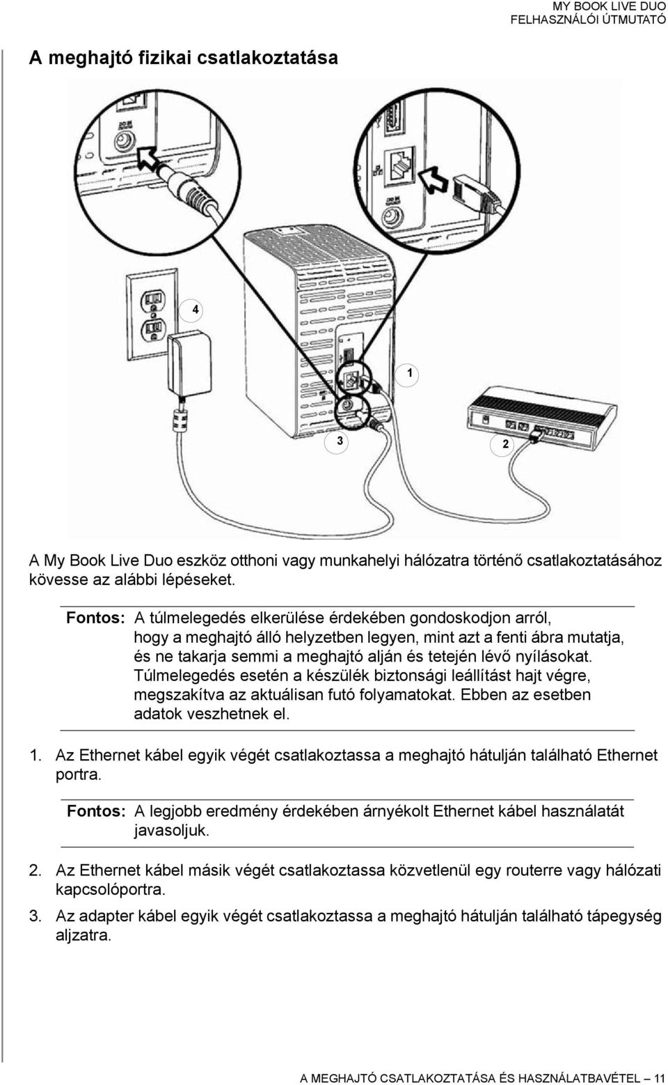 Túlmelegedés esetén a készülék biztonsági leállítást hajt végre, megszakítva az aktuálisan futó folyamatokat. Ebben az esetben adatok veszhetnek el. 1.