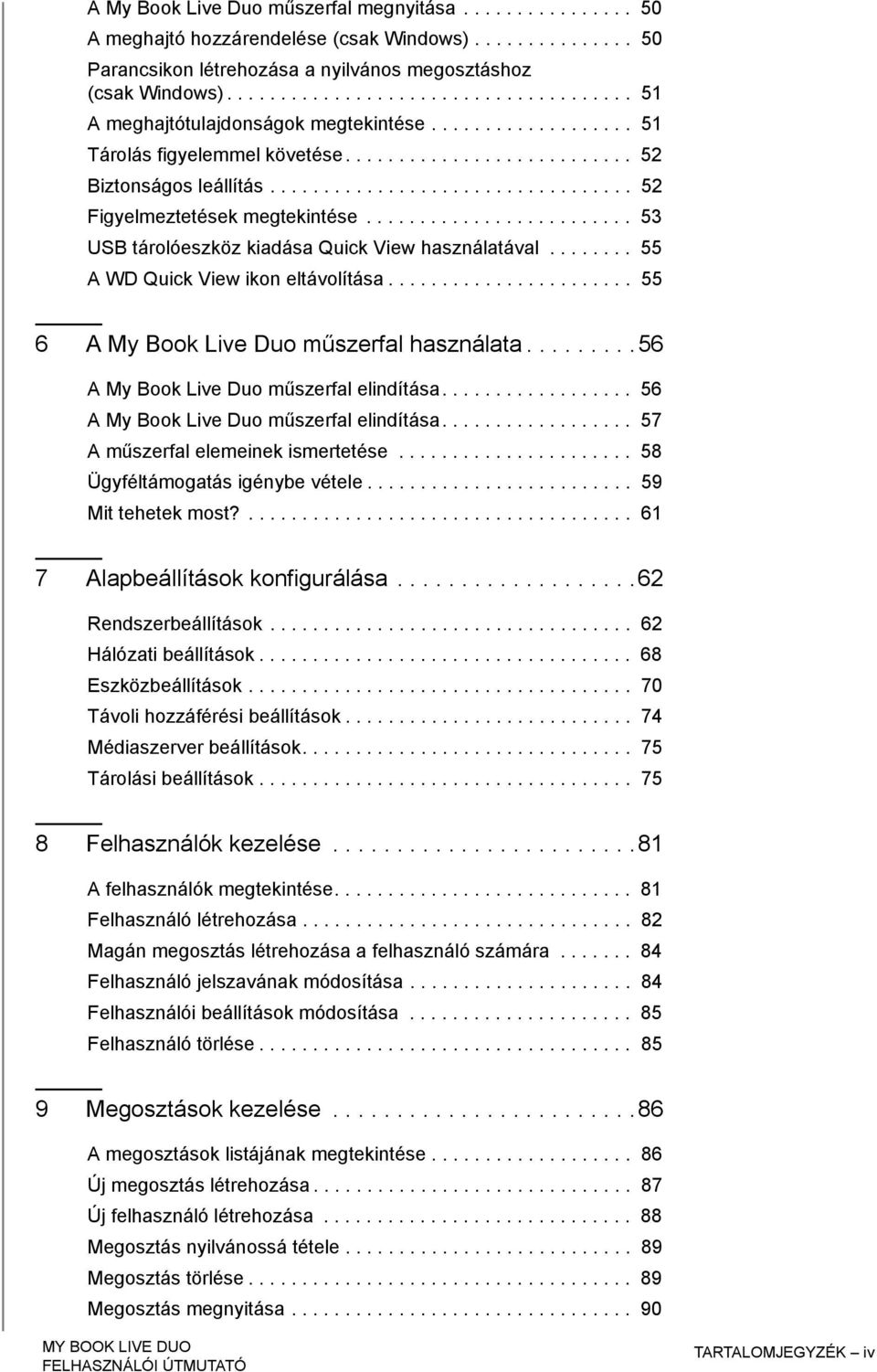 ................................. 52 Figyelmeztetések megtekintése......................... 53 USB tárolóeszköz kiadása Quick View használatával........ 55 A WD Quick View ikon eltávolítása.
