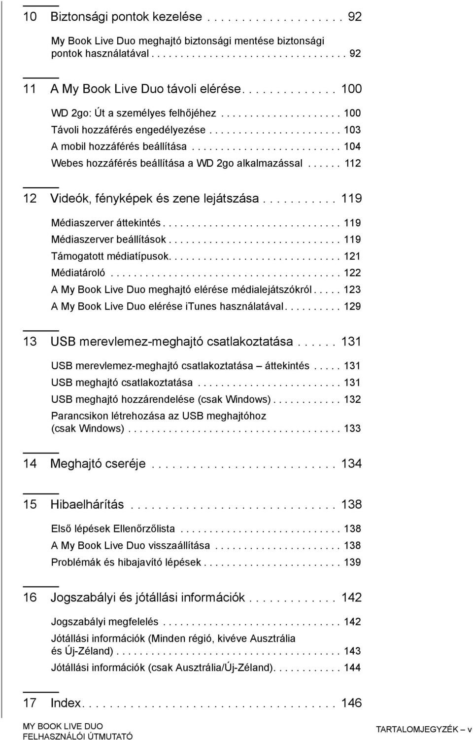 ......................... 104 Webes hozzáférés beállítása a WD 2go alkalmazással...... 112 12 Videók, fényképek és zene lejátszása........... 119 Médiaszerver áttekintés............................... 119 Médiaszerver beállítások.