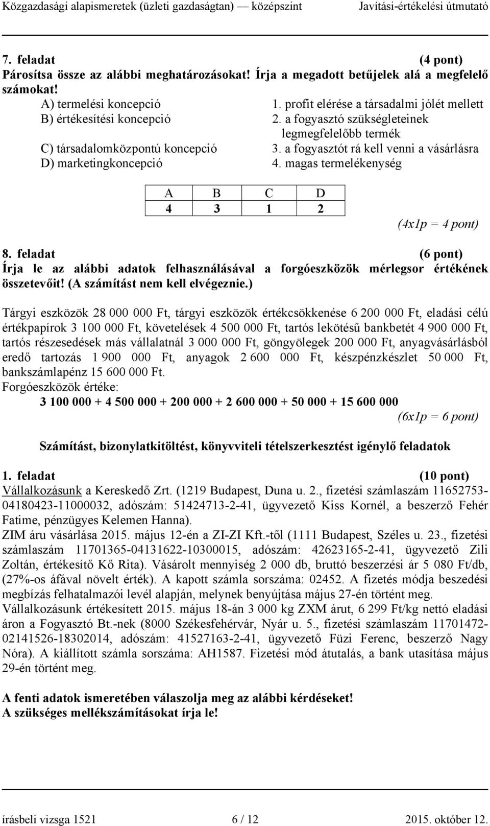 a fogyasztót rá kell venni a vásárlásra D) marketingkoncepció 4. magas termelékenység A B C D 4 3 1 2 (4x1p = 4 pont) 8.