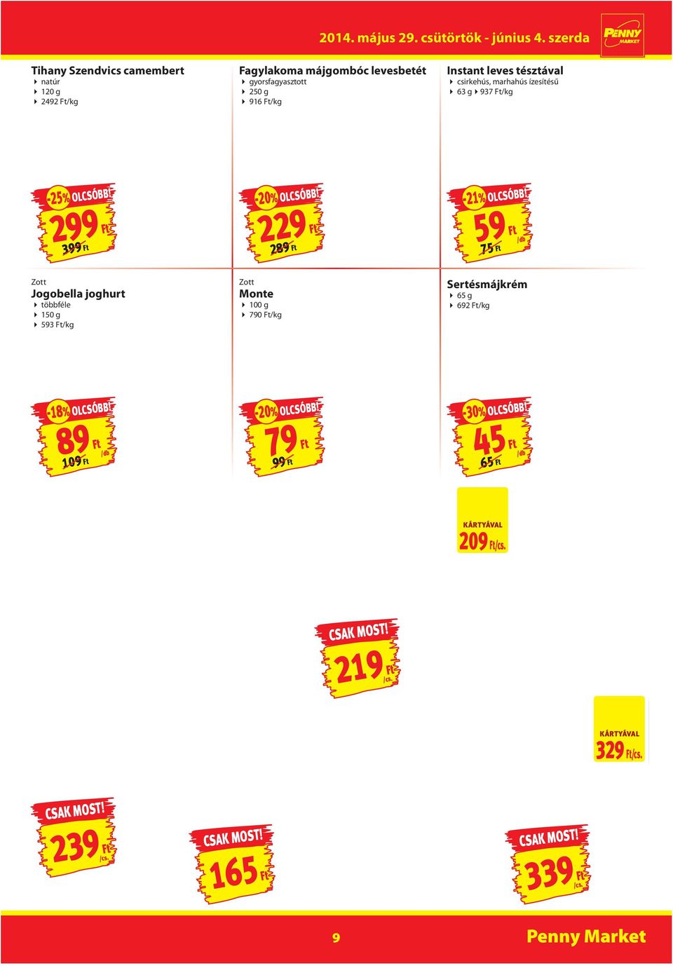 /kg Fan Game kártyával: 1045 /kg KÁRTYÁVAL 209 Danone Könnyű és Finom gyümölcsjoghurt multipack* eper, sárgabarack, meggy, erdei gyümölcs-banán, málna-citrom 4 x 125 g 478 /kg 219 Danone