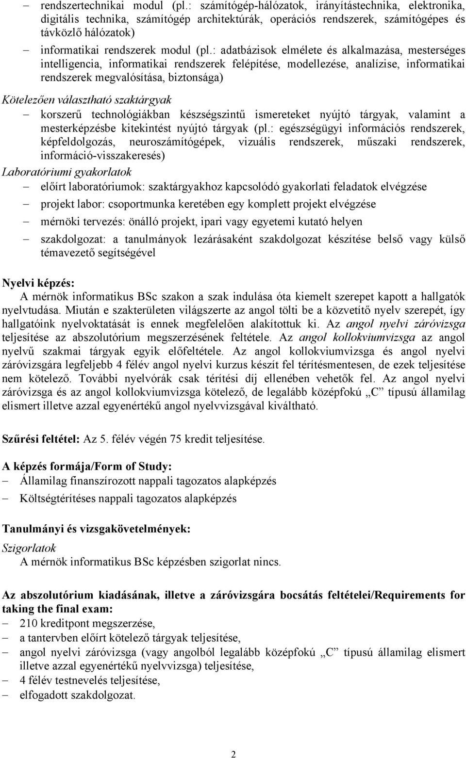 : adatbázisok elmélete és alkalmazása, mesterséges intelligencia, informatikai rendszerek felépítése, modellezése, analízise, informatikai rendszerek megvalósítása, biztonsága) Kötelezően választható