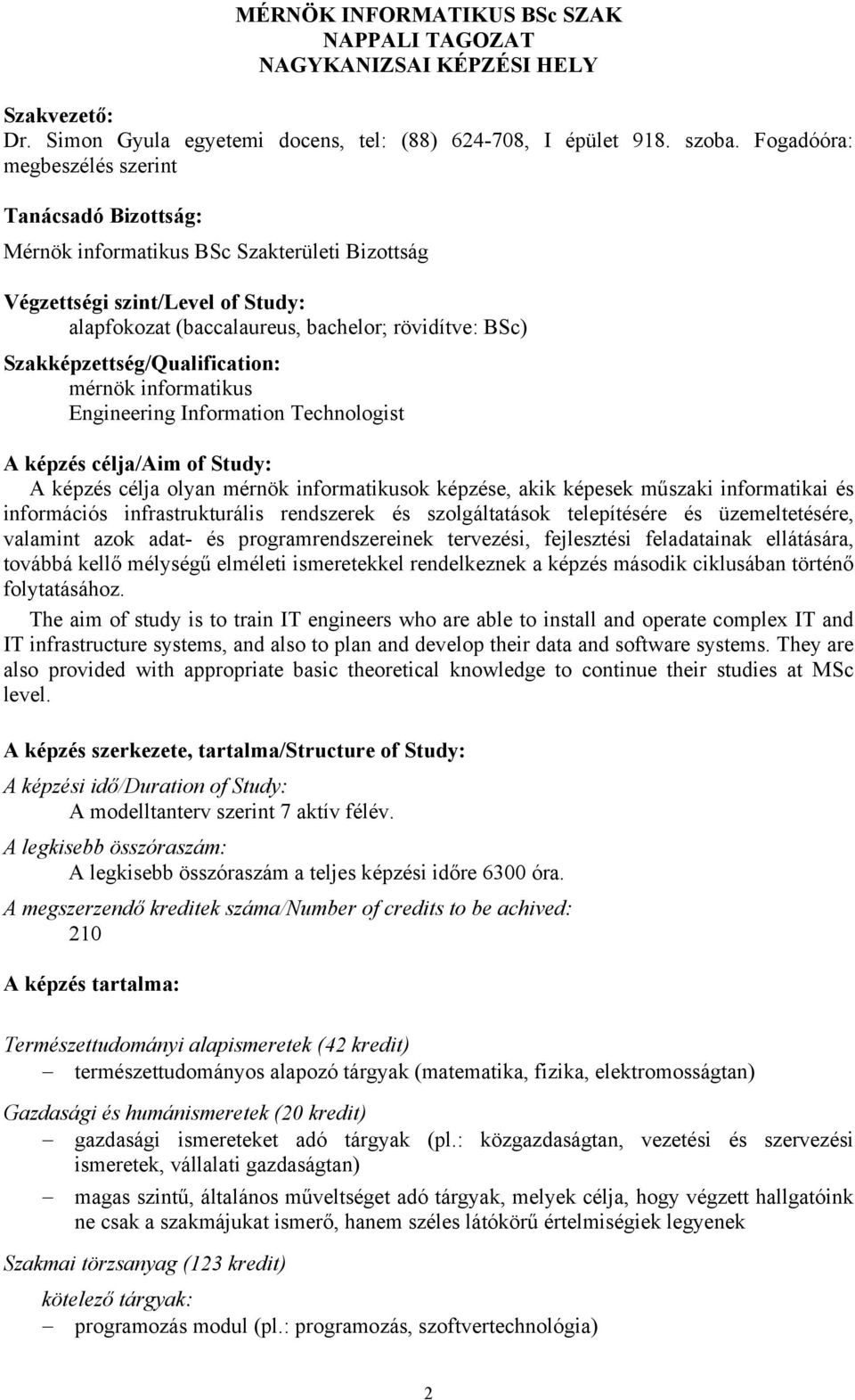 Szakképzettség/Qualification: mérnök informatikus Engineering Information Technologist A képzés célja/aim of Study: A képzés célja olyan mérnök informatikusok képzése, akik képesek műszaki