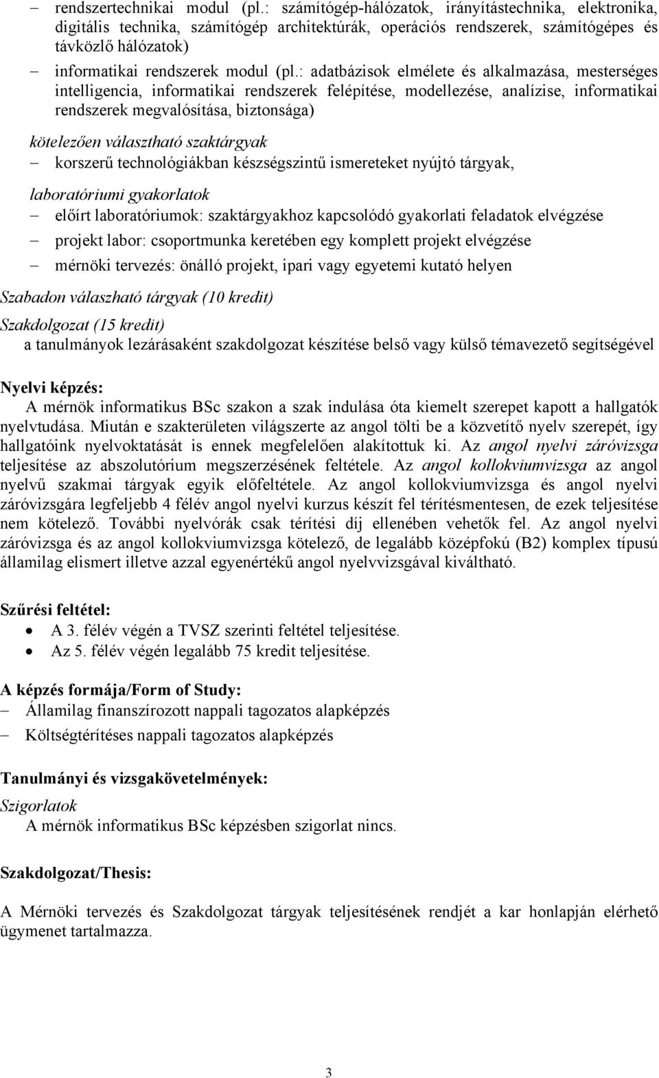 : adatbázisok elmélete és alkalmazása, mesterséges intelligencia, informatikai rendszerek felépítése, modellezése, analízise, informatikai rendszerek megvalósítása, biztonsága) kötelezően választható