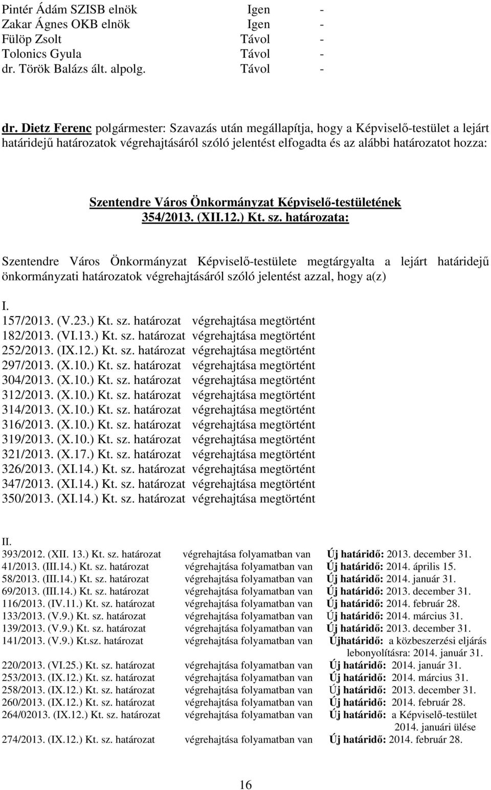 Dietz Ferenc polgármester: Szavazás után megállapítja, hogy a Képviselő-testület a lejárt határidejű határozatok végrehajtásáról szóló jelentést elfogadta és az alábbi határozatot hozza: Szentendre