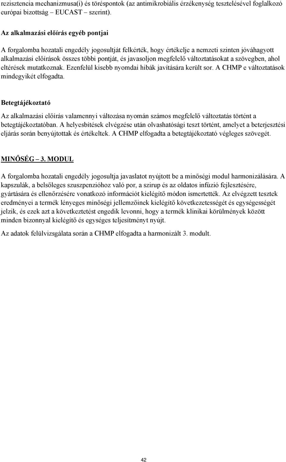 megfelelő változtatásokat a szövegben, ahol eltérések mutatkoznak. Ezenfelül kisebb nyomdai hibák javítására került sor. A CHMP e változtatások mindegyikét elfogadta.