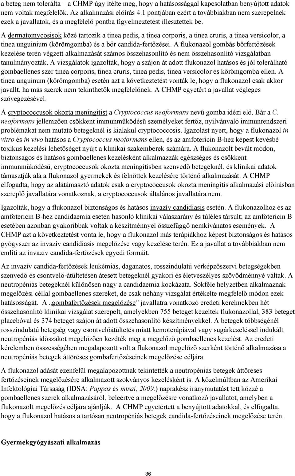 A dermatomycosisok közé tartozik a tinea pedis, a tinea corporis, a tinea cruris, a tinea versicolor, a tinea unguinium (körömgomba) és a bőr candida-fertőzései.