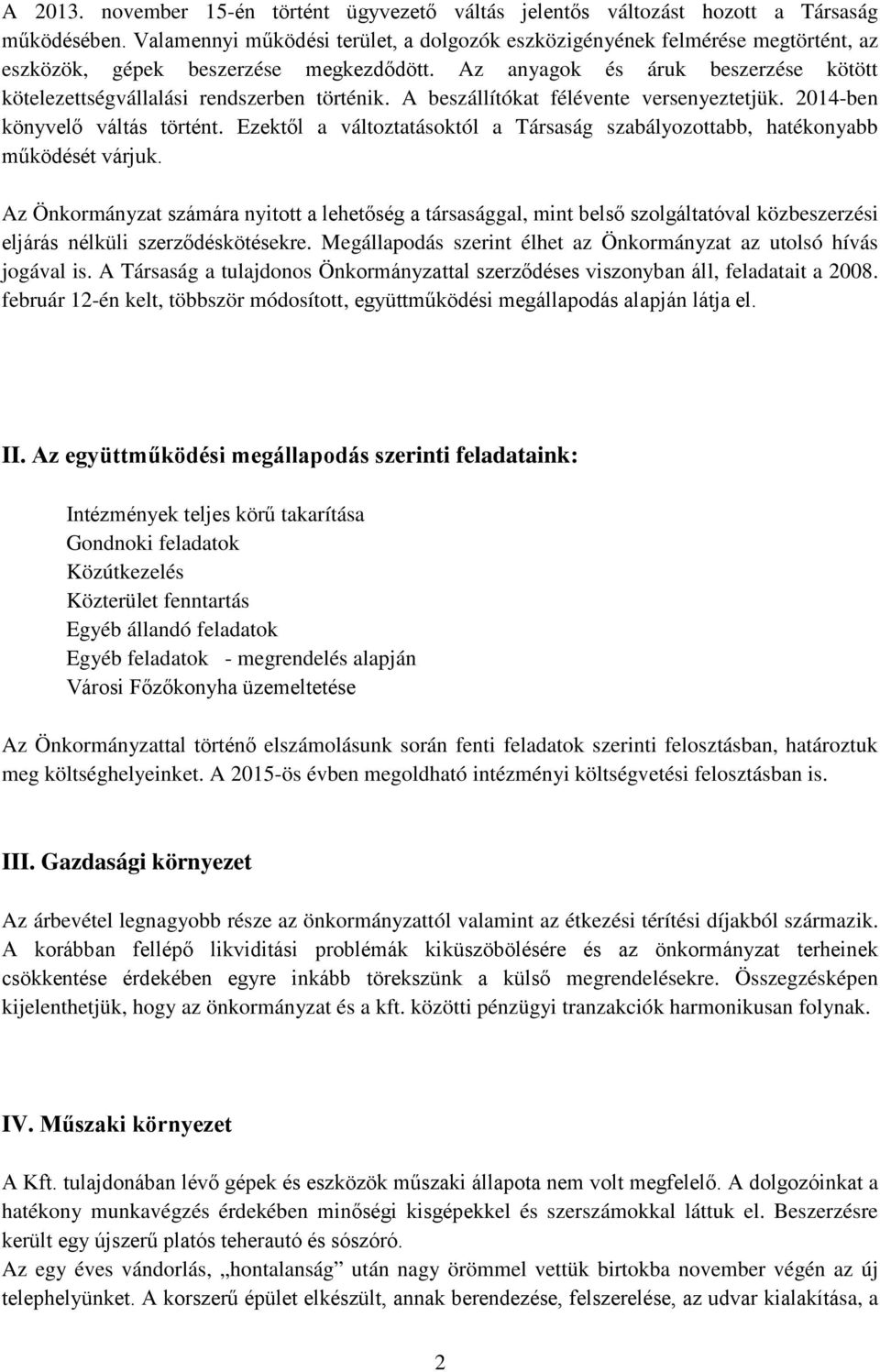 Az anyagok és áruk beszerzése kötött kötelezettségvállalási rendszerben történik. A beszállítókat félévente versenyeztetjük. 2014ben könyvelő váltás történt.