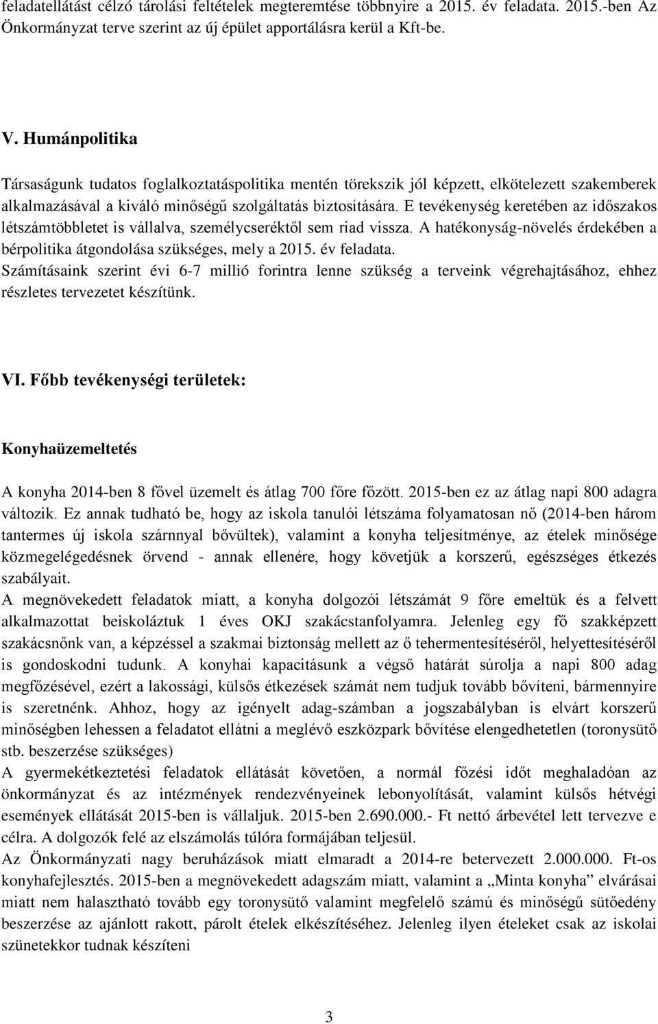 E tevékenység keretében az időszakos létszámtöbbletet is vállalva, személycseréktől sem riad vissza. A hatékonyságnövelés érdekében a bérpolitika átgondolása szükséges, mely a 2015. év feladata.