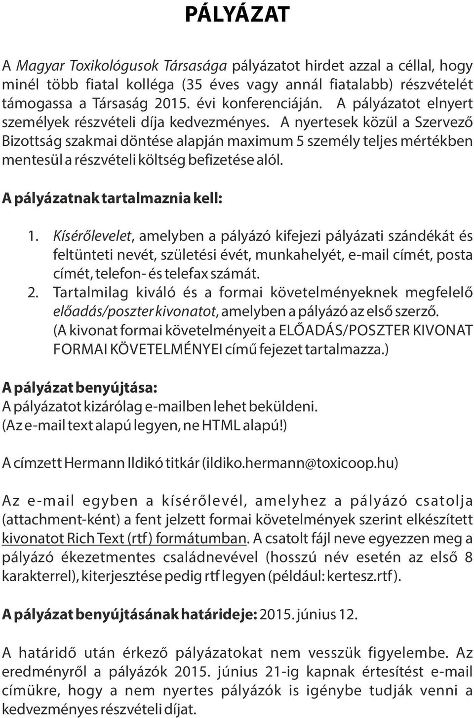 A nyertesek közül a Szervező Bizottság szakmai döntése alapján maximum 5 személy teljes mértékben mentesül a részvételi költség befizetése alól. A pályázatnak tartalmaznia kell: 1.