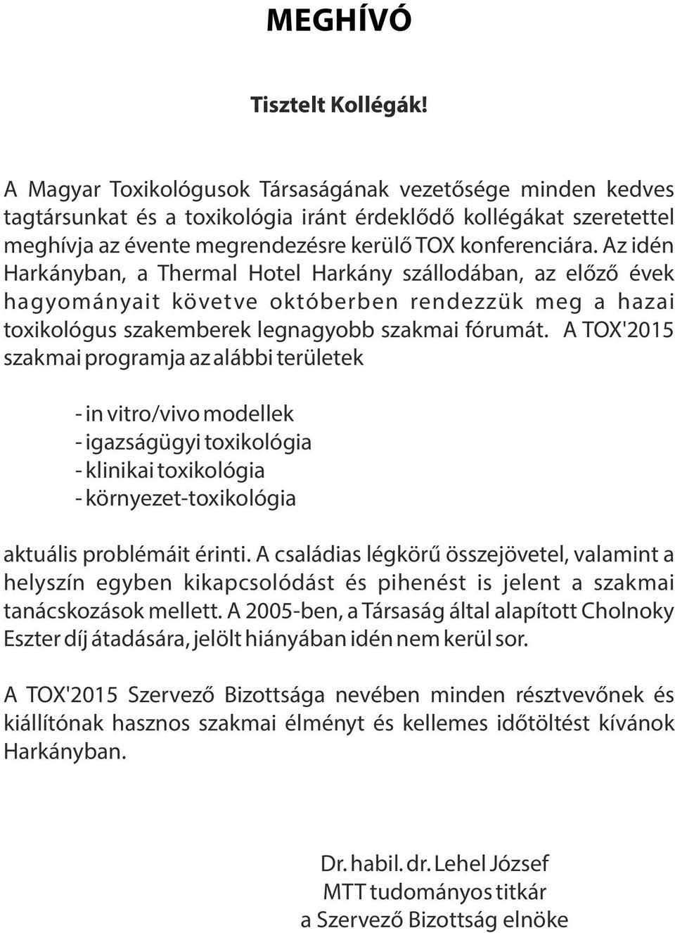 Az idén Harkányban, a Thermal Hotel Harkány szállodában, az előző évek hagyományait követve októberben rendezzük meg a hazai toxikológus szakemberek legnagyobb szakmai fórumát.