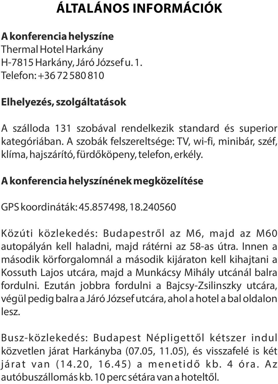 A szobák felszereltsége: TV, wi-fi, minibár, széf, klíma, hajszárító, fürdőköpeny, telefon, erkély. A konferencia helyszínének megközelítése GPS koordináták: 45.857498, 18.