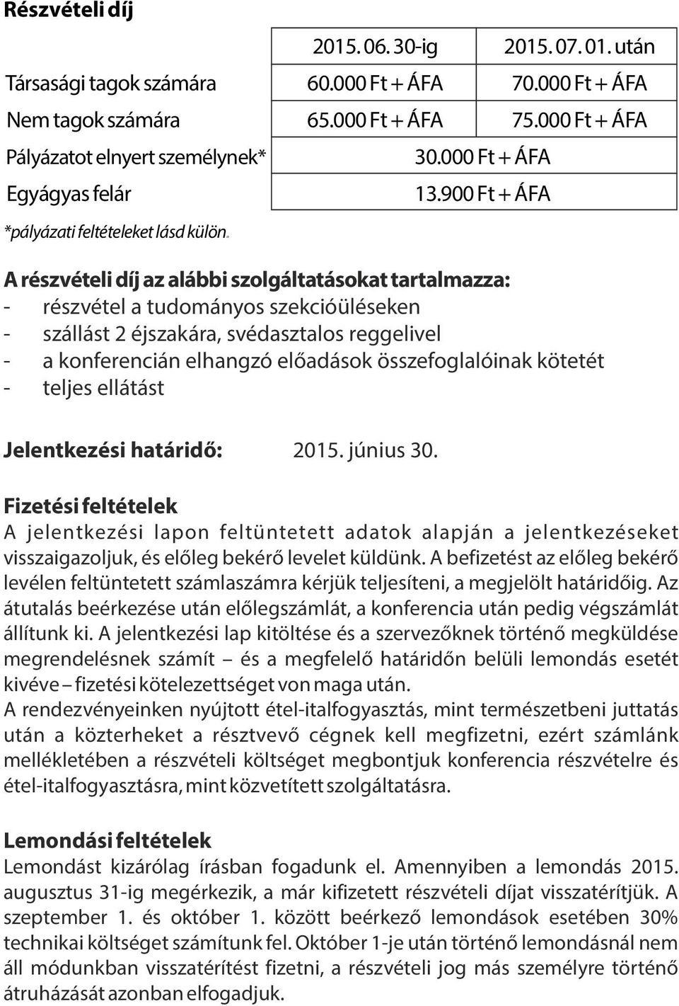 900 Ft + ÁFA A részvételi díj az alábbi szolgáltatásokat tartalmazza: - részvétel a tudományos szekcióüléseken - szállást 2 éjszakára, svédasztalos reggelivel - a konferencián elhangzó előadások