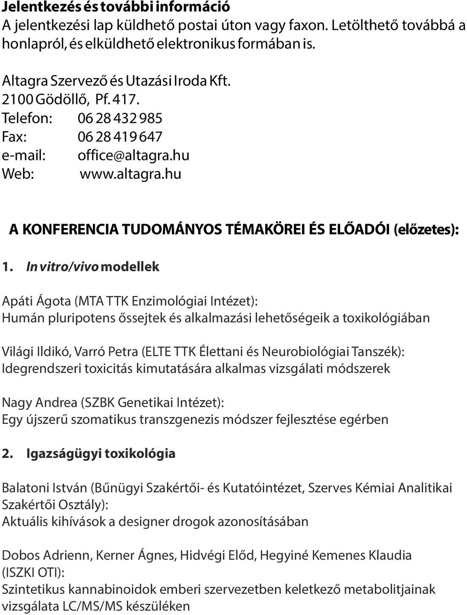 In vitro/vivo modellek Apáti Ágota (MTA TTK Enzimológiai Intézet): Humán pluripotens őssejtek és alkalmazási lehetőségeik a toxikológiában Világi Ildikó, Varró Petra (ELTE TTK Élettani és