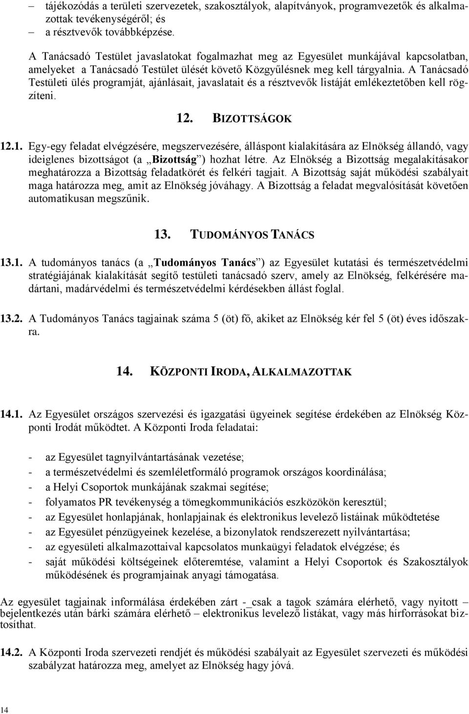 A Tanácsadó Testületi ülés programját, ajánlásait, javaslatait és a résztvevők listáját emlékeztetőben kell rögzíteni. 12